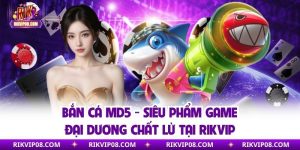 Bắn Cá MD5 - Siêu Phẩm Game Đại Dương Chất Lừ Tại Rikvip