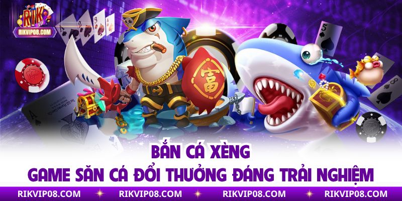Bắn Cá Xèng | Game Săn Cá Đổi Thưởng Đáng Trải Nghiệm