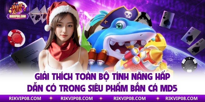 Giải thích toàn bộ tính năng hấp dẫn có trong siêu phẩm bắn cá MD5