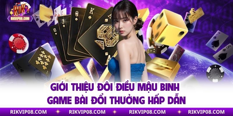 Tổng quan sơ lược game bài đổi thưởng Mậu Binh