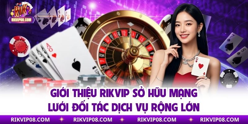 Giới thiệu RIKVIP sở hữu mạng lưới đối tác dịch vụ rộng lớn